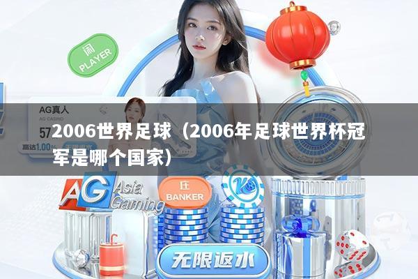 2006世界足球（2006年足球世界杯冠军是哪个国家）