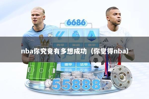 nba你究竟有多想成功（你觉得nba）