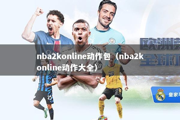 nba2konline动作包（nba2konline动作大全）