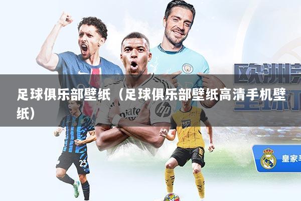 足球俱乐部壁纸（足球俱乐部壁纸高清手机壁纸）