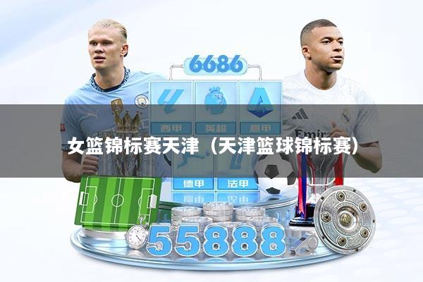 女篮锦标赛天津（天津篮球锦标赛）