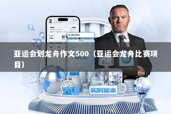 亚运会划龙舟作文500(亚运会龙舟比赛项目)