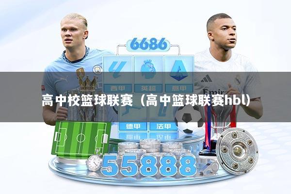高中校篮球联赛（高中篮球联赛hbl）