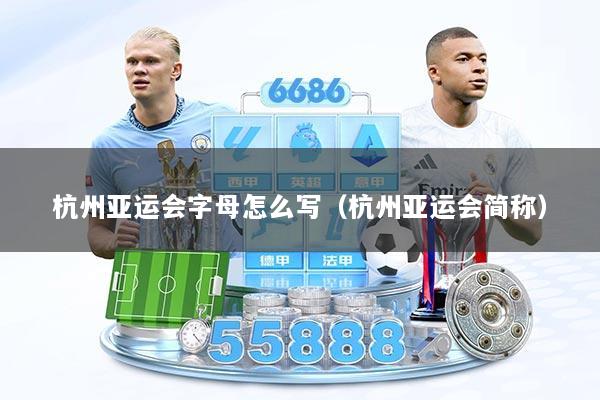 杭州亚运会字母怎么写（杭州亚运会简称）